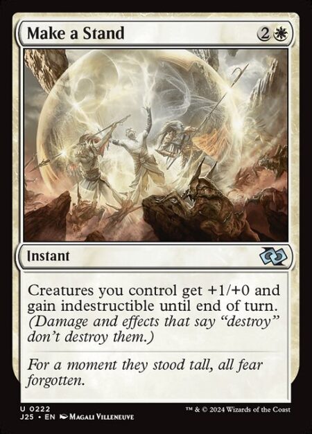 Make a Stand - Creatures you control get +1/+0 and gain indestructible until end of turn. (Damage and effects that say "destroy" don't destroy them.)