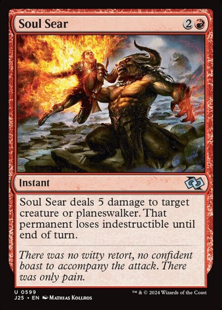 Soul Sear - Soul Sear deals 5 damage to target creature or planeswalker. That permanent loses indestructible until end of turn.