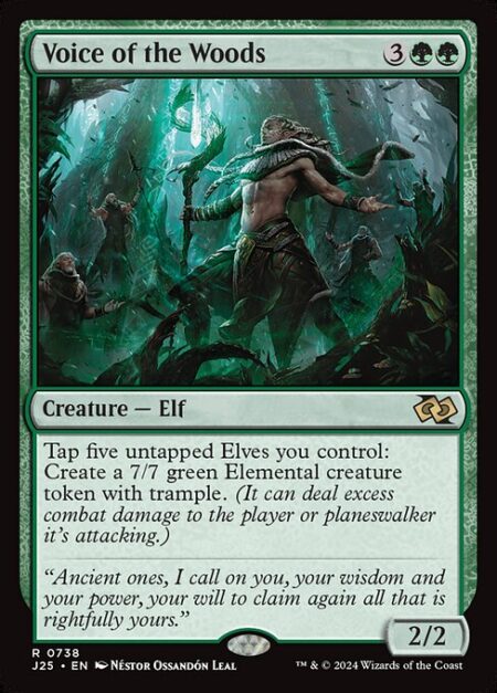 Voice of the Woods - Tap five untapped Elves you control: Create a 7/7 green Elemental creature token with trample. (It can deal excess combat damage to the player or planeswalker it's attacking.)