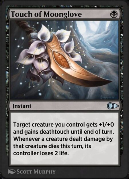 Touch of Moonglove - Target creature you control gets +1/+0 and gains deathtouch until end of turn. Whenever a creature dealt damage by that creature dies this turn