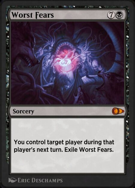 Worst Fears - You control target player during that player's next turn. Exile Worst Fears. (You see all cards that player could see and make all decisions for the player.)