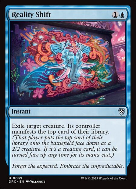 Reality Shift - Exile target creature. Its controller manifests the top card of their library. (That player puts the top card of their library onto the battlefield face down as a 2/2 creature. If it's a creature card